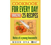Cookbook for every day Amazing 25 recipes: Notes of a young housewife.