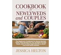 COOKBOOK FOR NEWLYWEDS AND COUPLES: The Beginners Cookbook For Newly Married: Quick, Easy Recipes for Two, Budget-Friendly Meals, and Fun Date Night Dinners to Build Your First Home Kitchen