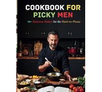 Cookbook For Picky Men : 110+ Delicious Dishes for the Hard-to-Please