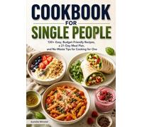 Cookbook for Single People: 130+ Easy, Budget-Friendly Recipes, a 21-Day Meal Plan, and No-Waste Tips for Cooking for One