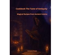 Cookbook The Taste of Antiquity: Magical Recipes from Ancient Cuisine