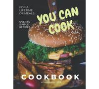 Cookbook- You Can Cook: Learn How to Cook with Essential Techniques and Over 50 Simple Recipes- Basics Cookbook