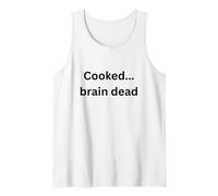 Cooked...Brain Dead Funny Design for Humor Office Desk Slang Tank Top