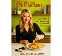 Cooked with Love & Bribery: My Secret Recipes That Are Really Emotional Blackmail