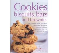 Cookies, Biscuits, Bars and Brownies: The Complete Guide to Making, Baking and Decorating Cookies and Bars, with Over 150 Delicious Recipes