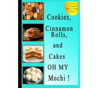 Cookies, Cinnamon Rolls, and Cakes OH MY Mochi !: The Ultimate Trending Desserts Cookbook. ( Includes 10 Japanese Ice Cream Mochi recipes ) (The ... recipes that have stood the test of time.)