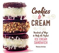 Cookies & Cream: Hundreds of Ways to Make the Perfect Ice Cream Sandwich