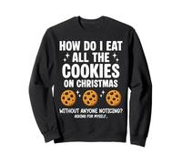 Cookies Funny How do i eat all the cookies on christmas Sweatshirt