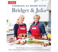 Cooking at Home With Bridget & Julia: The TV Hosts of America's Test Kitchen Share Their Favorite Recipes for Feeding Family and Friends