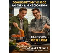 Cooking Beyond The Book: An Oren & Mike Cookbook - The Adventures of Oren and Mike