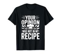 Cooking Chef Your Opinion was Not in My Recipe T-Shirt