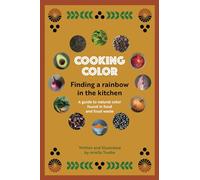 Cooking Color: Finding a Rainbow in the Kitchen / A guide to natural color found in food waste