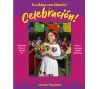 Cooking con Claudia: Celebracion! : Traditional Mexican Recipes for Festive Feasts and Family Gatherings