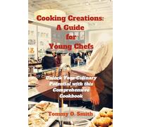 Cooking Creations: A Guide for Young Chefs: Unlock Your Culinary Potential with this Comprehensive Cookbook