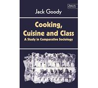Cooking, Cuisine and Class – A Study in Comparative Sociology (Themes in the Social Sciences)