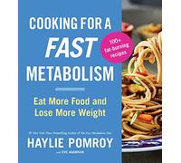 Cooking for a Fast Metabolism: Eat More Food and Lose More Weight