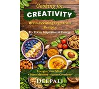 Cooking for Creativity: Brain-Boosting Vegetarian Recipes for Focus, Productivity, Energy & Mental Clarity
