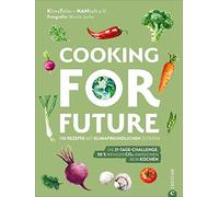 Cooking for Future: 110 Rezepte mit klimafreundlichen Zutaten. Die 21-Tage-Challenge: 50 % weniger CO2-Emissionen beim Kochen.