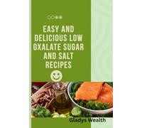 Cooking for Healthy Living: Easy and Delicious Low Oxalate Sugar and Salt Recipes for Optimal Health