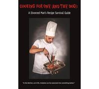 Cooking for One (and the Dog): A Divorced Man’s Recipe Survival Guide