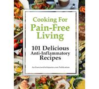 Cooking for Pain-Free Living: 101 Delicious Anti-Inflammatory Recipes