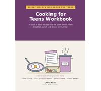 Cooking for Teens Workbook: A 30-Day Beginner Cookbook of Basic Recipes and the Skills Behind Them: Cook Breakfast, Lunch and Dinner on Your Own Before You Leave Home