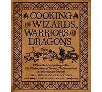 Cooking for Wizards, Warriors and Dragons: 125 Unofficial Recipes Inspired by the Witcher, Game of Thrones, the Broken Earth and Other Fantasy ... The ... The Broken Earth and other fantasy favorites