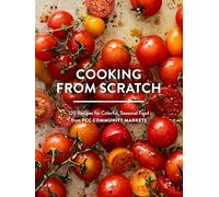 Cooking From Scratch: 120 Recipes for Colorful, Seasonal Food from PCC Community Markets