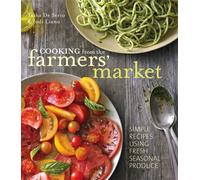 Cooking from the Farmers' Market: Simple Recipes Using Fresh, Seasonal Produce