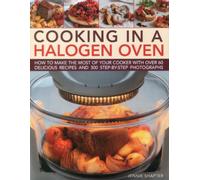 Cooking in a Halogen Oven: How to Make the Most of your Cooker with over 60 Delicious Recipes and 300 Step-by-step Photographs: How to Make the Most ... With More Than 300 Step-By-Step Photographs