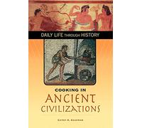 Cooking in Ancient Civilizations (The Greenwood Press Daily Life Through History Series: Cooking Up History)