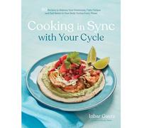 Cooking in Sync with Your Cycle: 60 Recipes to Balance Your Hormones, Fight Fatigue and Feel Better in Your Body During Every Phase