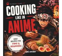 COOKING LIKE IN ANIME: Easy anime-inspired Japanese cooking for beginners. Easy Recipes for Anime Fans.
