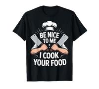 Cooking Lover Be Nice To Me I Cook Your Food T-Shirt