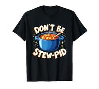 Cooking Quote Don't Be Stew-Pid T-Shirt