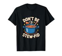 Cooking Quote Don't Be Stew-Pid T-Shirt