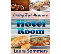 Cooking Real Meals in a Hotel Room: Recipes to Make When You Travel
