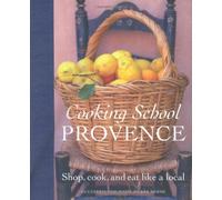 Cooking School Provence: Shop, Cook, and Eat Like a Local