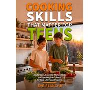Cooking Skills That Matter for Teens: Easy Recipes, Essential Kitchen Skills, and Cooking Confidence for Real-Life Independence