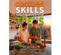 Cooking Skills That Matter for Teens: Easy Recipes, Essential Kitchen Skills, and Cooking Confidence for Real-Life Independence