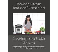 Cooking Smart with Bhavna: Vegan Vegetarian Electric Pressure Cooker Recipes