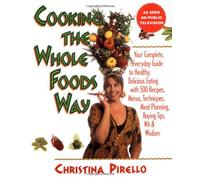 Cooking the Whole Foods Way: Your Complete, Everyday Guide to Healthy, Delicious Eating With 500 Recipes, Menus, Techniques, Meal Planning, Buying Tips, Wit & Wisdom