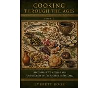 Cooking Through the Ages: Reconstructed Recipes and Food Secrets of the Ancient Greek Table
