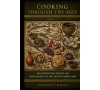 Cooking Through the Ages: Reconstructed Recipes and Food Secrets of the Ancient Greek Table