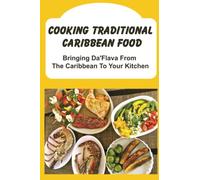 Cooking Traditional Caribbean Food: Bringing Da'Flava From The Caribbean To Your Kitchen