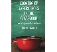 Cooking Up Experiences In The Classroom: Focus On Experiences, Not Just Lessons