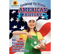 Cooking Up Some American History: 50 Authentic, Easy-to-Make Recipes from All Periods of American History!: 1 (Cooking Up Some History)