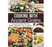 Cooking with Ancient Grains: 75 Delicious Recipes for Quinoa, Amaranth, Chia, and Kañiwa: 75 Delicious Recipes Quinoa, Amaranth, Chia, and Kaniwa