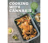 Cooking with Cannabis: Delicious Recipes for Edibles and Everyday Favorites - Includes Step-by-step Instructions for Infusing Butter, Oil, Cream, Syrup, Honey, and More