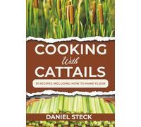 Cooking with Cattails: 51 Recipes Including How to Make Flour